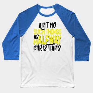 Ain’t No Such Things As Halfway Christians Baseball T-Shirt